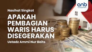 Nasehat Singkat - Apakah Pembagian Waris Harus Disegerakan - Ustadz Ammi Nur Baits