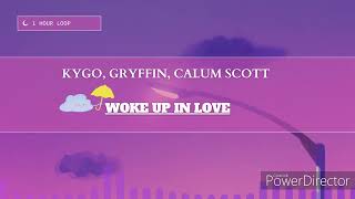Kygo Gryffin Calum Scott  Woke Up In Love 1 Hour Loop