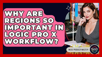 Why Are Regions So Important In Logic Pro X Workflow? - Music Producer Mastery