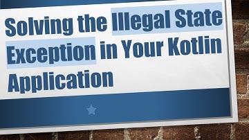 Solving the Illegal State Exception in Your Kotlin Application