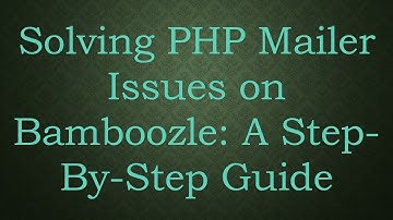 Solving PHP Mailer Issues on Bamboozle: A Step-By-Step Guide