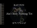 『Ain&rsquo;t Seen Nothing Yet』KAT-TUN ピアノアレンジ