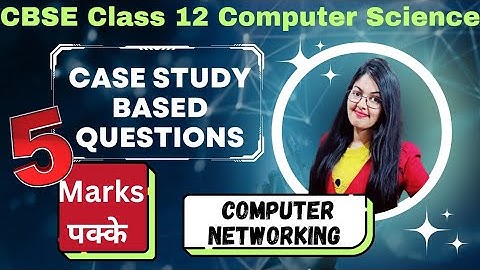 How to solve case based questions of computer network | 5 marks | CBSE Class 12 Computer Science