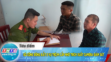 Gò Công Đông: B.ắt 2 vụ trộ.m c.ắp nhờ trích xuất camera giám sát