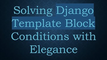 Solving Django Template Block Conditions with Elegance