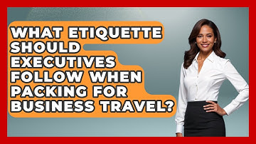 What Etiquette Should Executives Follow When Packing for Business Travel?
