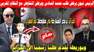 بوريطة يقدم طلبا رسميا إلى الجزائر: الرئيس تبون يرفض طلب محمد السادس ويرفض التفاوض مع النظام المغربي