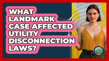 What Landmark Case Affected Utility Disconnection Laws? - Your Utilities Hub