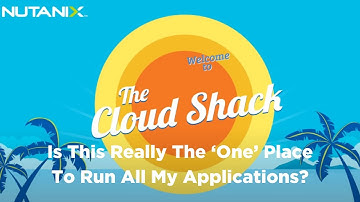 Is This Really The ‘One’ Place To Run All My Applications? - Nutanix Cloud Shack Episode 5