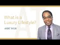 What is a Luxury Lifestyle? : Andre Taylor
