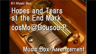 Hopes and Tears at the End Mark/cosMo＠Bousou-P [Music Box]