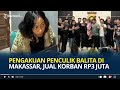 Pengakuan Penculik Balita di Makassar, Jual Demi Cari Keuntungan, Dibawa dari Makassar ke Jambi
