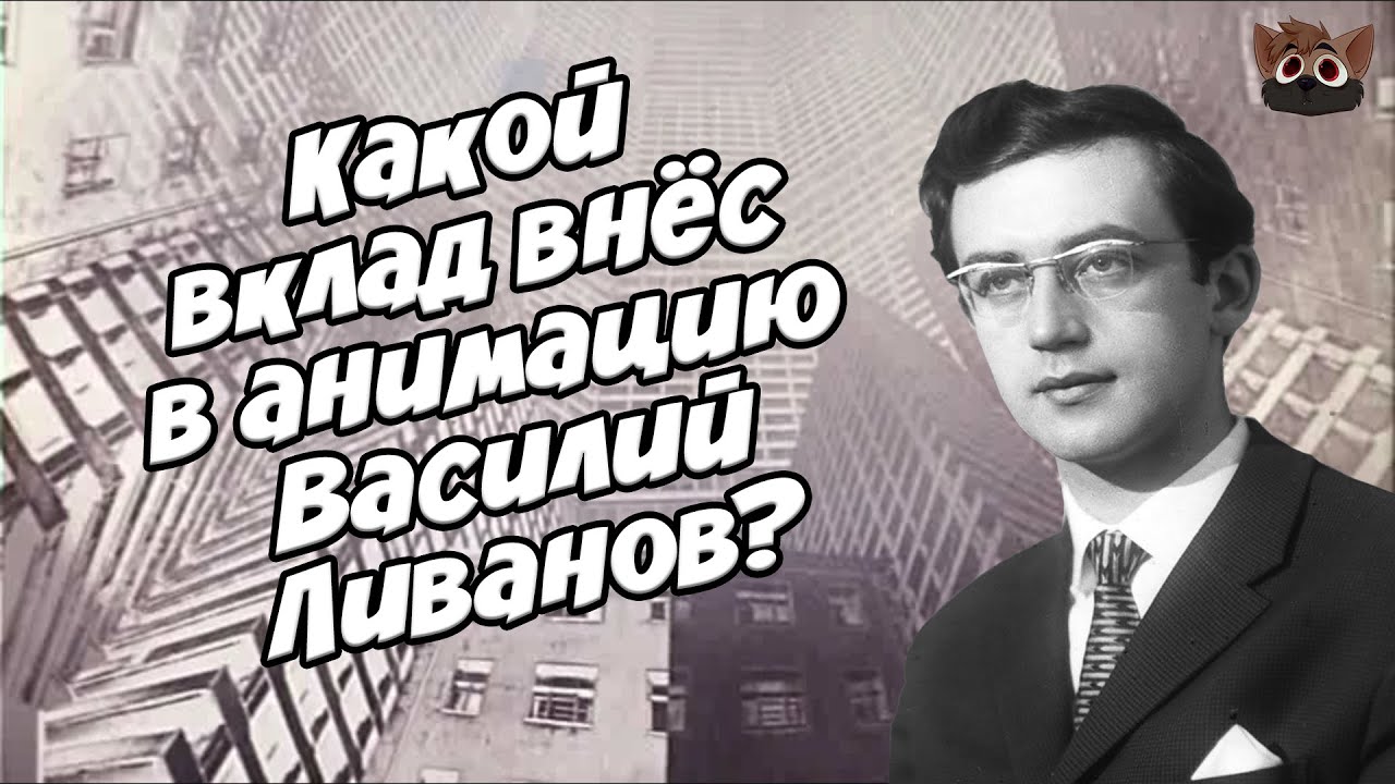 КАКОЙ ВКЛАД ВНЁС В АНИМАЦИЮ ВАСИЛИЙ ЛИВАНОВ?