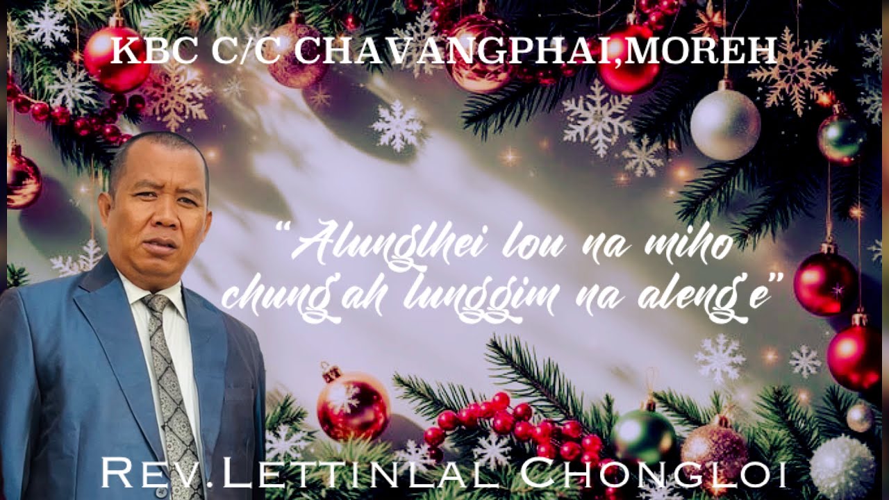 ALUNGLHEI LOU NA MIHO CHUNGA LUNGGIM NA ALENG’E || REV.LETTINLAL CHONGLOI
