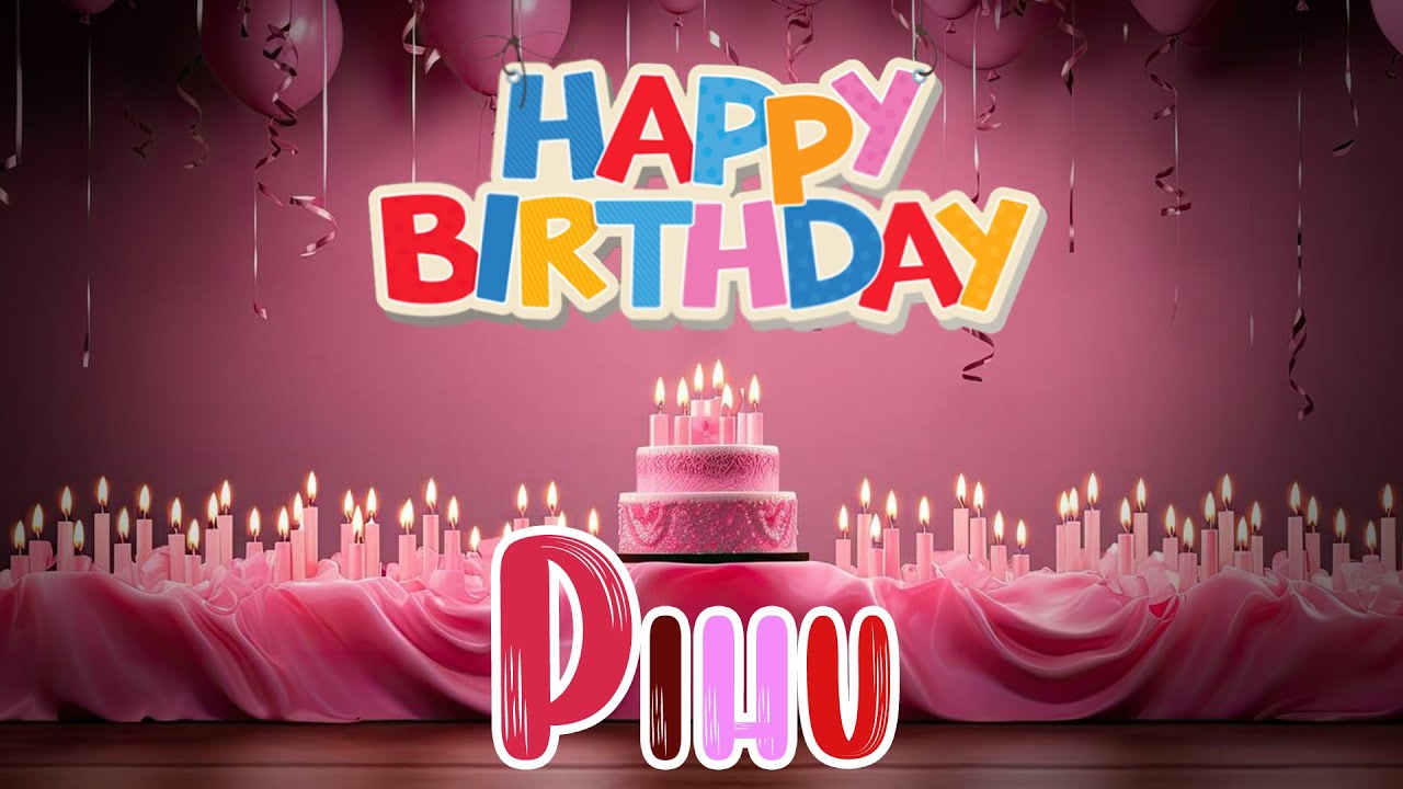 PIHU BIRTHDAY SONG 🎂 YOUR SPECIAL DAY🎉 HAPPY BIRTHDAY PIHU