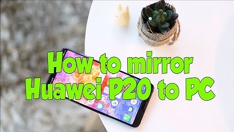How to Mirror Huawei P20 to PC