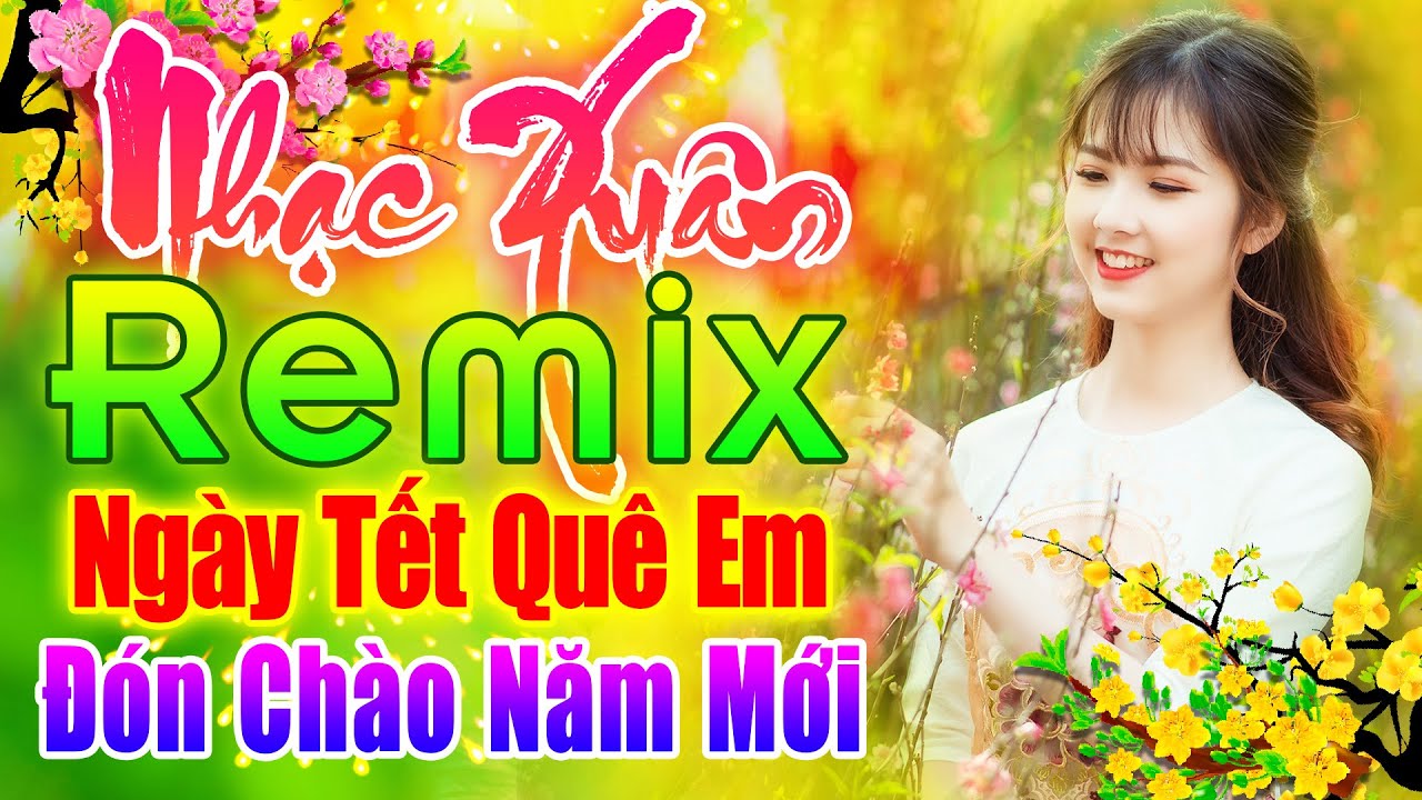 LK NHẠC XUÂN 2021 REMIX - NGÀY TẾT QUÊ EM, CÂU CHUYỆN ĐẦU NĂM- LK NHẠC TẾT REMIX - KHÔNG QUẢNG CÁO