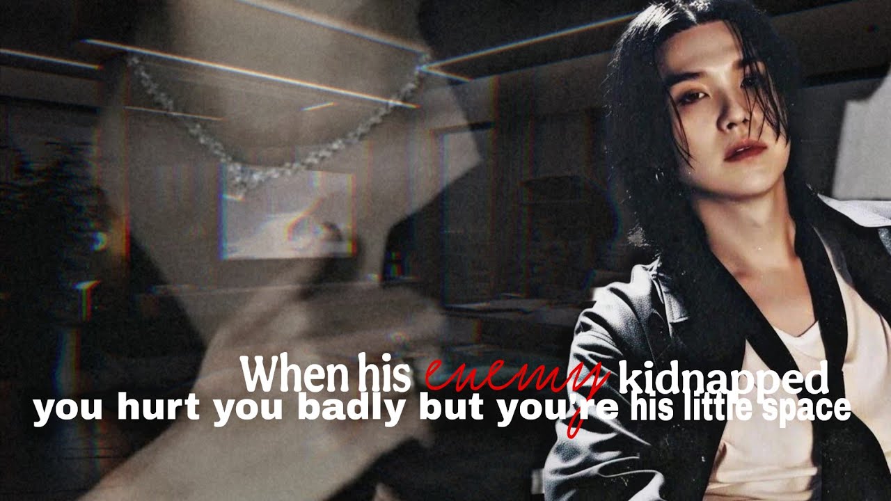 When his enemy kidnapped you and hurt you badly but you are his little space(requested)#yoongi#ff