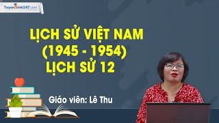 Lịch sử Việt Nam (1945 - 1954) - Lịch sử 12 - Cô Lê Thu