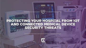 Protecting Your Hospital From IoT and Connected Medical Device Security Threats