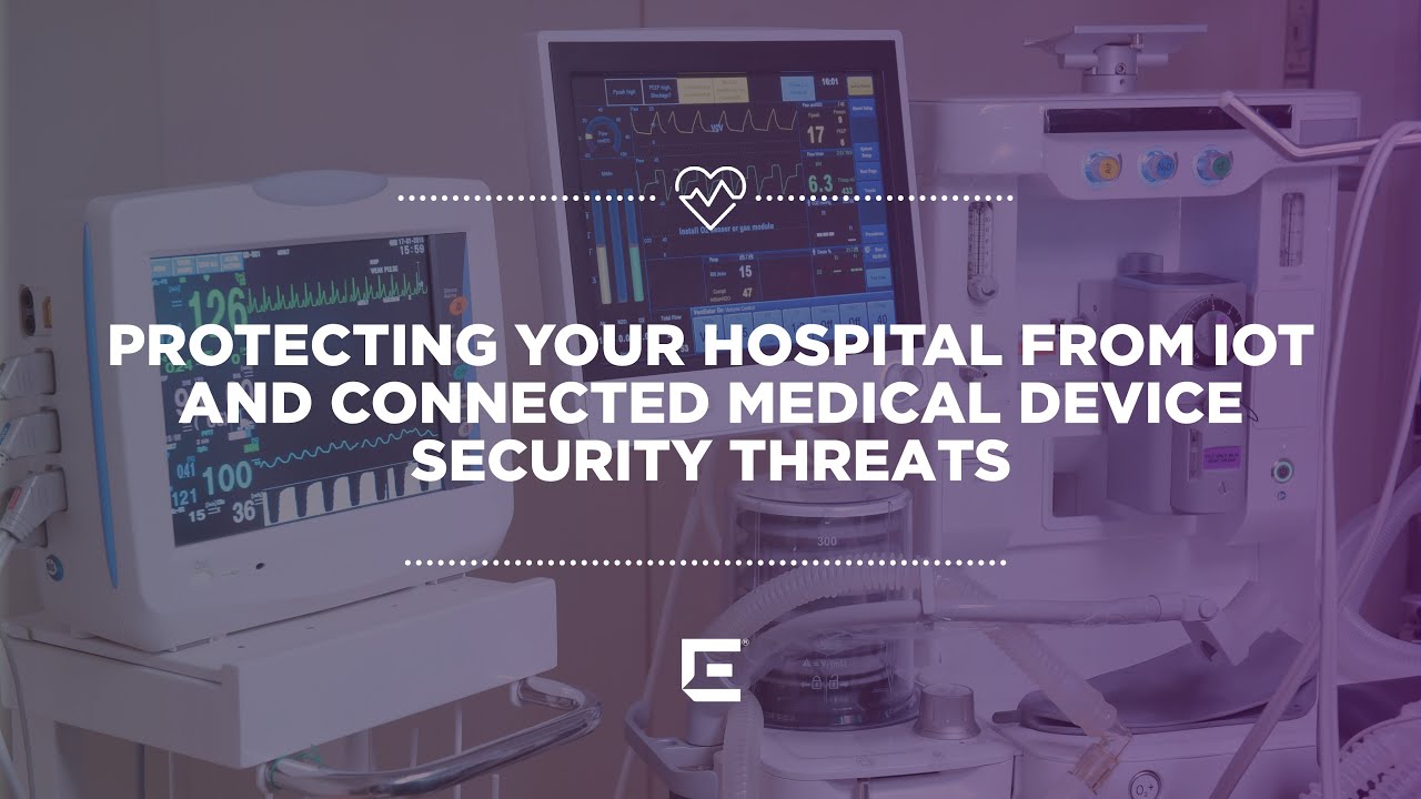 Protecting Your Hospital From IoT and Connected Medical Device Security ...