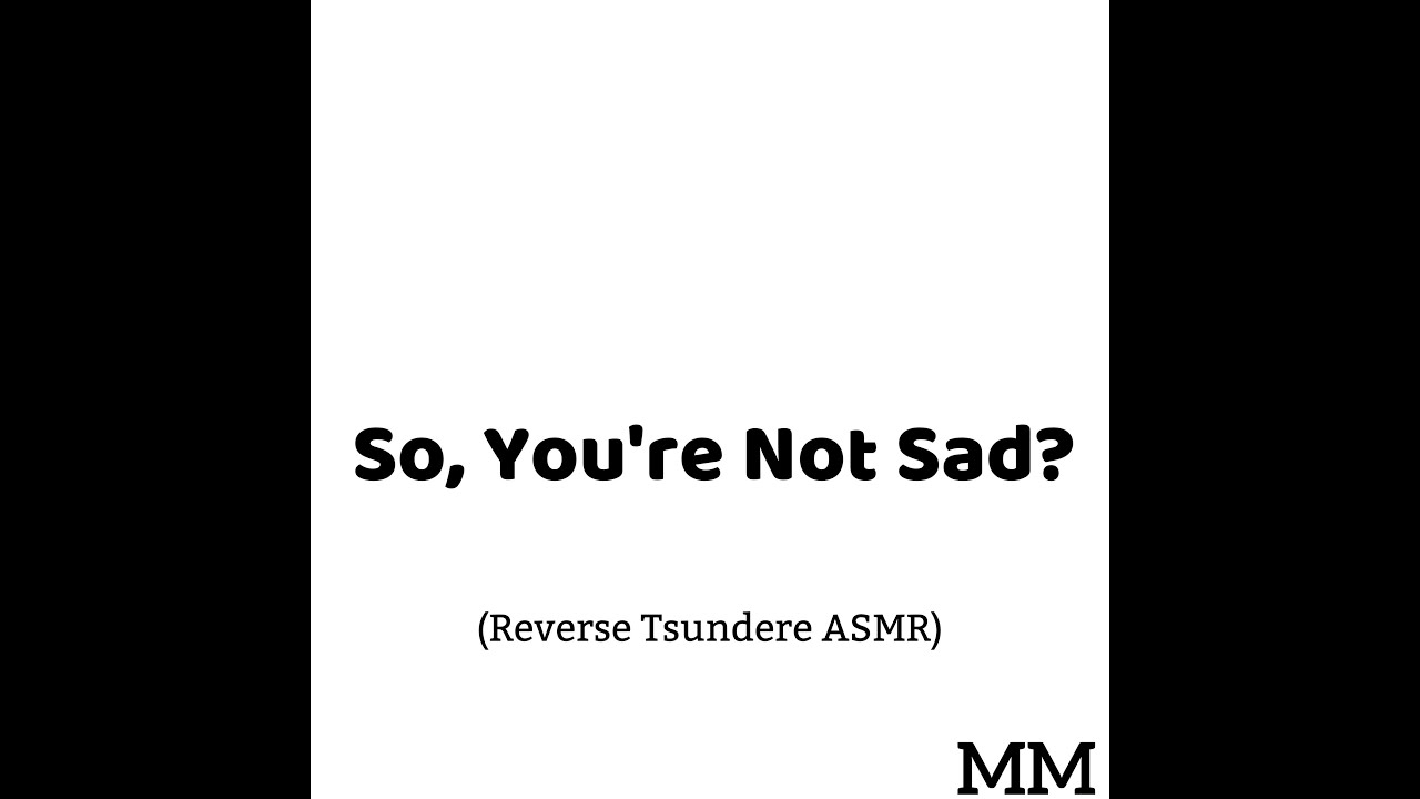 So, You're Not Sad? (Reverse Tsundere ASMR)