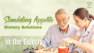 Dietary Solutions for Stimulating Appetite in the Elderly