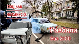 СВАДЬБА НА КАВКАЗЕ!!!2 часть!! РАЗБИЛИ 2106 В УТИЛЬ!!!