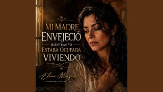 MI MADRE ENVEJECIÓ MIENTRAS YO ESTABA OCUPADA VIVIENDO