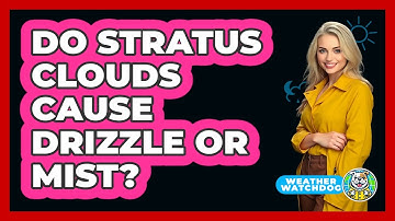Do Stratus Clouds Cause Drizzle Or Mist? - Weather Watchdog