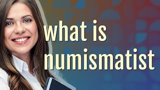Numismatist | meaning of Numismatist