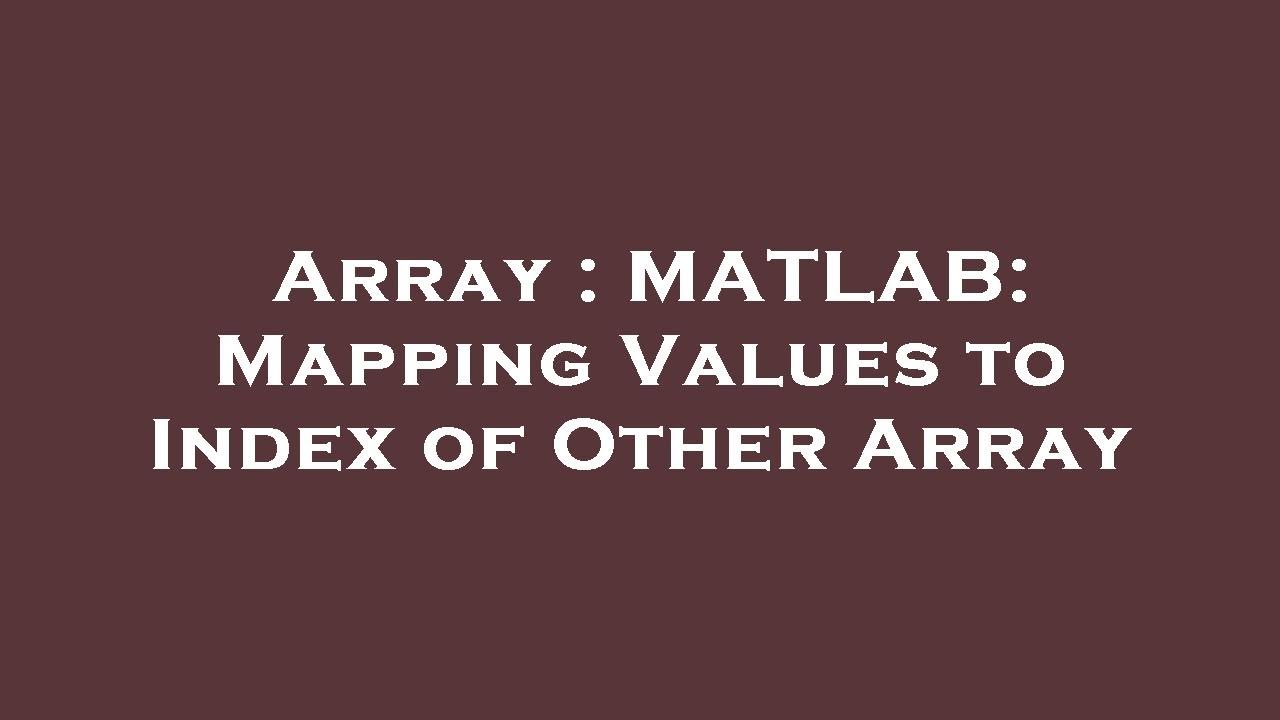 Array : MATLAB: Mapping Values to Index of Other Array - YouTube