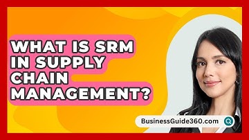 What Is SRM In Supply Chain Management? - BusinessGuide360.com