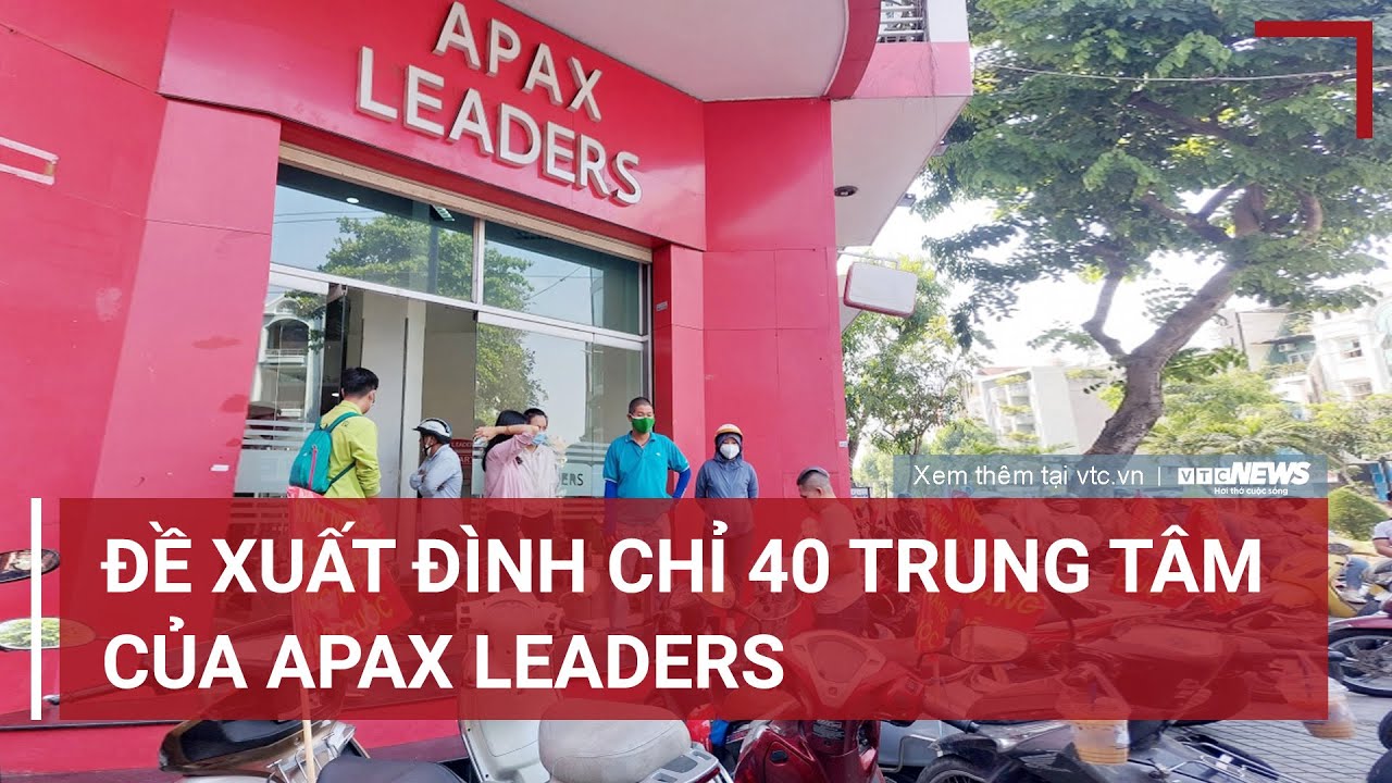 Đề xuất đình chỉ hoạt động 40 trung tâm của Apax Leaders | VTC News