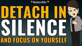 Detach in Silence and Focus on Yourself🌺Abraham Hicks 2025 New