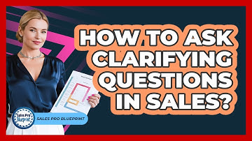 How To Ask Clarifying Questions In Sales?