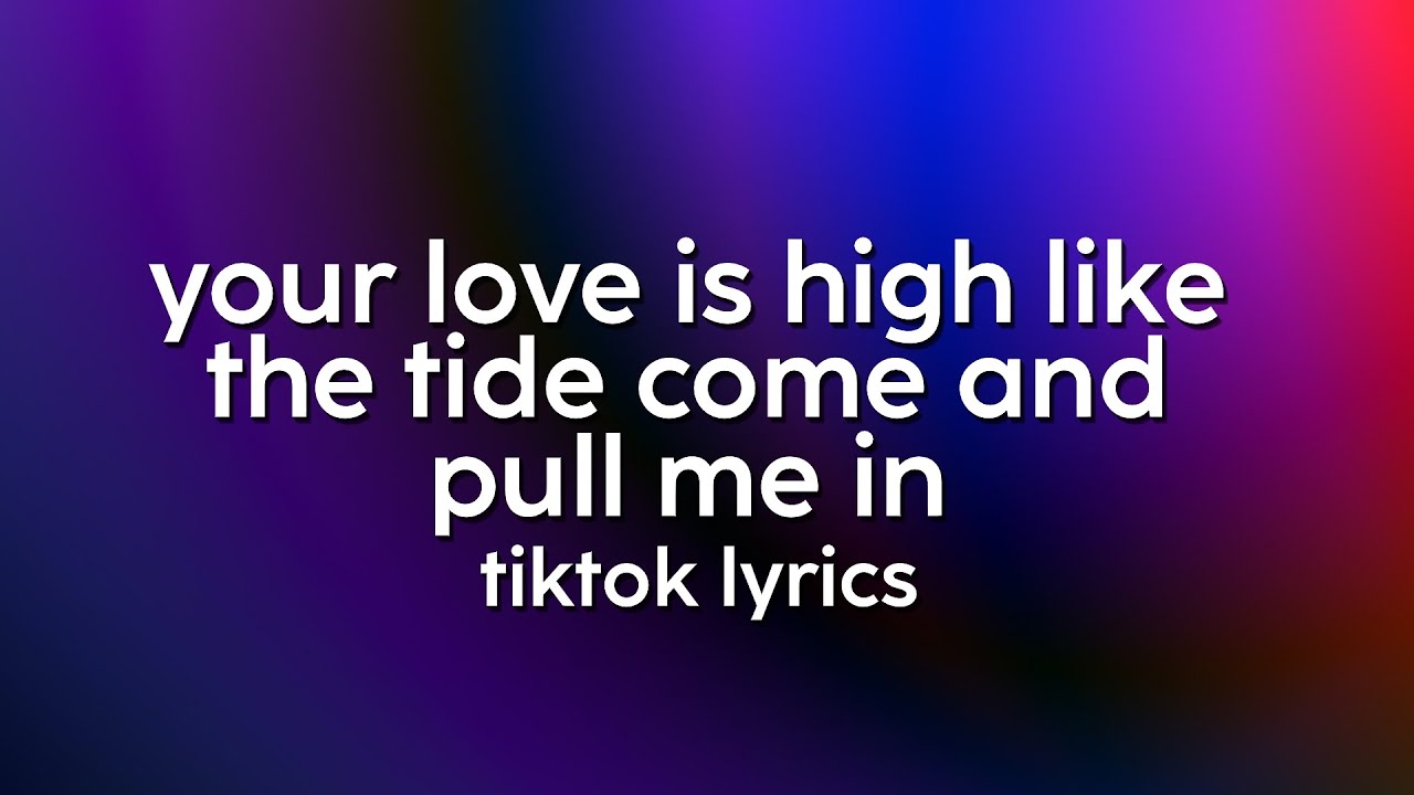 Your Love is High Like the Tide Come and Pull Me in Lyrics arti｜TikTok  Search