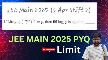 JEE Main 2025: If lim(x→0) (tan x/ x)^1/x² = p, then 96 logₑp is equal to 