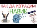 КАК ДА ИЗГРАДИМ НАВИК - Една от тайните на успеха