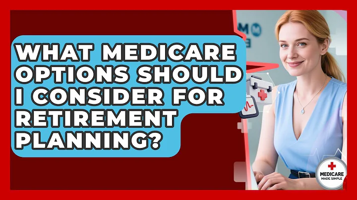 What Medicare Options Should I Consider for Retirement Planning? | Medicare Made Simple Guide News