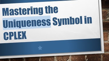 Mastering the Uniqueness Symbol in CPLEX