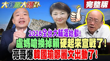 【#大新聞大爆卦 上】2026全台大輔選始動!盧媽嗆換掉賴硬起來宣戰了!亮哥爆韓國瑜鄭麗文出動了!  完整版 @大新聞大爆卦HotNewsTalk