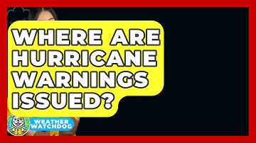 Where Are Hurricane Warnings Issued? - Weather Watchdog
