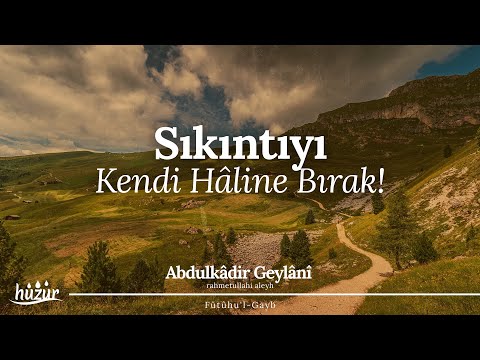 SIKINTIYI Kendi Hâline Bırak da Seni Ziyaret Etsin! | Abdulkadir Geylani