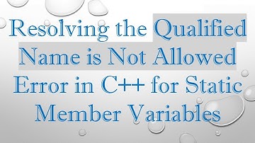 Resolving the Qualified Name is Not Allowed Error in C+ +  for Static Member Variables
