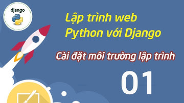 Lập trình web Python với Django - 01 - Cài đặt môi trường lập trình - Environment