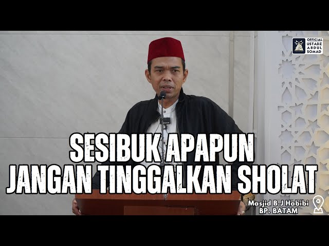 Sesibuk Apapun Jangan Tinggalkan Sholat | Masjid B.J Habibi, BP. BATAM | Ustadz Abdul Somad class=