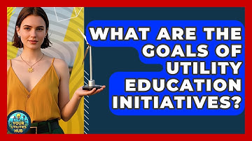 What Are the Goals of Utility Education Initiatives? - Your Utilities Hub
