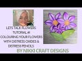 Tutorial 4  distress oxide  distress pencil flower colouring