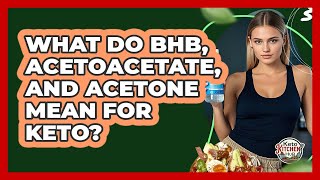 What Do BHB, Acetoacetate, And Acetone Mean For Keto? - Keto Kitchen HQ